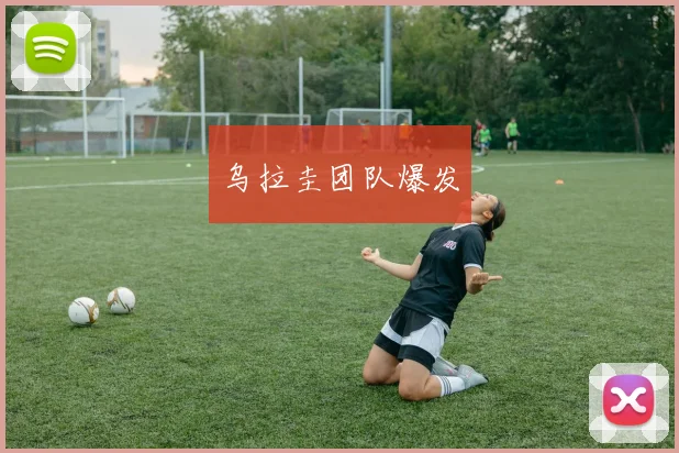 乌拉圭团队爆发