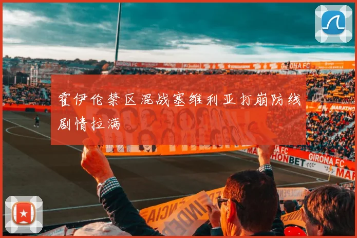 霍伊伦禁区混战塞维利亚打崩防线剧情拉满