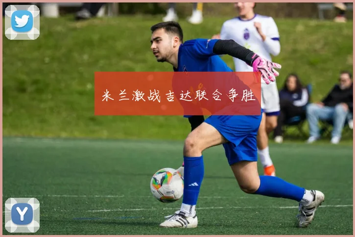 米兰激战吉达联合争胜