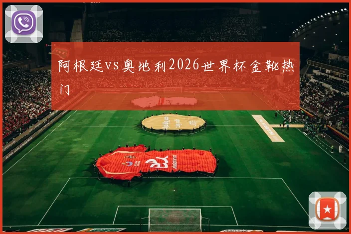 阿根廷vs奥地利2026世界杯金靴热门