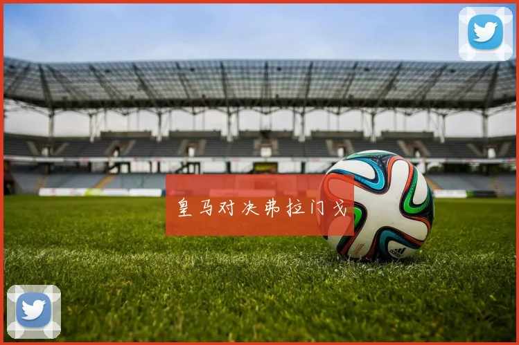 皇马对决弗拉门戈