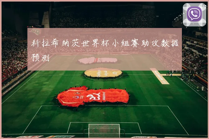 科拉希纳茨世界杯小组赛助攻数据预测