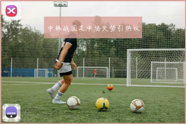 中韩战国足中场失势引热议