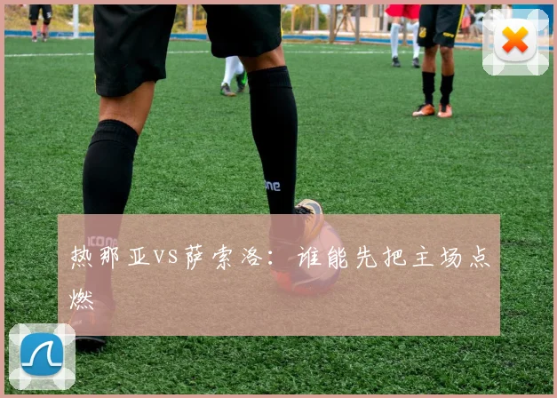 热那亚vs萨索洛:谁能先把主场点燃
