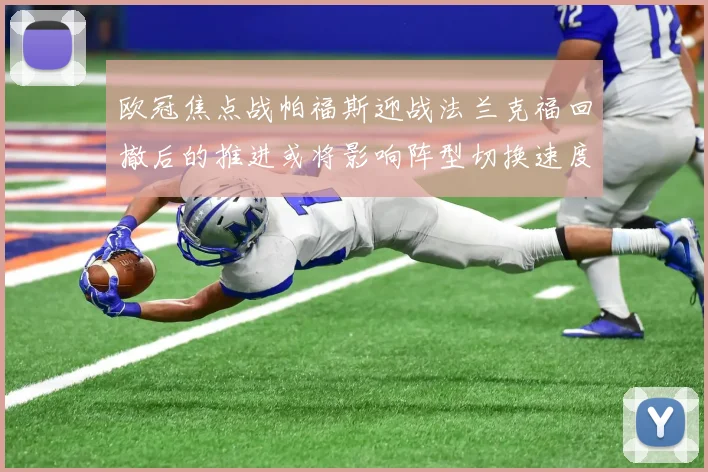 欧冠焦点战帕福斯迎战法兰克福回撤后的推进或将影响阵型切换速度
