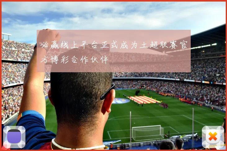必赢线上平台正式成为土超联赛官方博彩合作伙伴